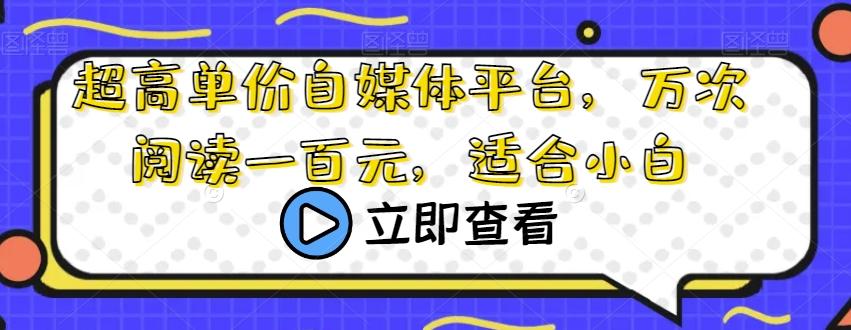 超高单价自媒体平台，万次阅读一百元，适合小白-小鹏项目网