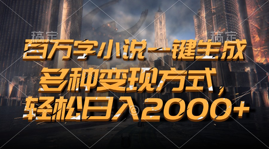 百万字小说一键生成，多种变现方式，轻松日入2000+-小鹏项目网
