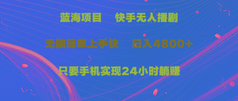 (9937期)蓝海项目，快手无人播剧，一天收益4800+，手机也能实现24小时躺赚，无脑…-小鹏项目网