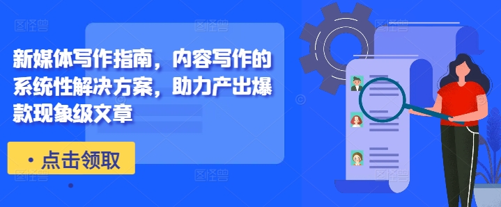 新媒体写作指南，内容写作的系统性解决方案，助力产出爆款现象级文章-小鹏项目网