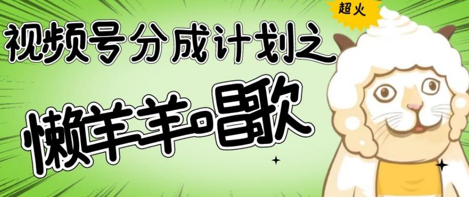视频号分成计划之懒羊羊唱歌，羊村的羊唱歌号爆火，操作简单，收益轻松破千【揭秘】-小鹏项目网