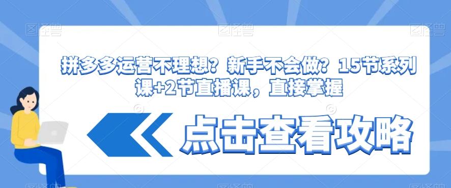 拼多多运营不理想？新手不会做？​15节系列课+2节直播课，直接掌握-小鹏项目网