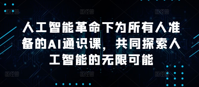 人工智能革命下为所有人准备的AI通识课，共同探索人工智能的无限可能-小鹏项目网