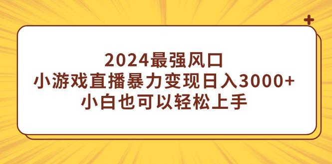 (9342期)2024最强风口，小游戏直播暴力变现日入3000+小白也可以轻松上手-小鹏项目网