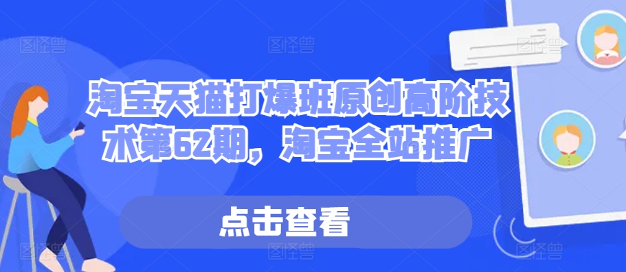 淘宝天猫打爆班原创高阶技术第62期，淘宝全站推广-小鹏项目网
