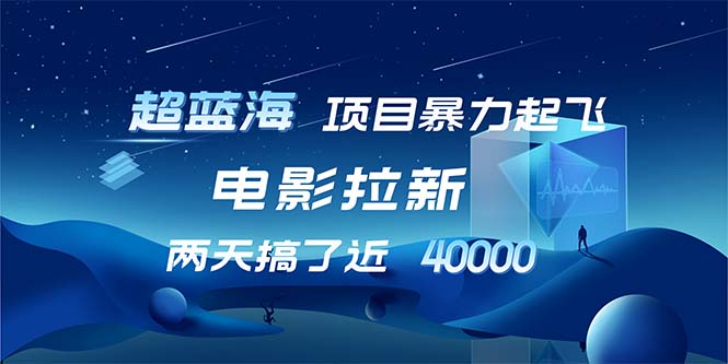 【超蓝海项目】电影拉新，1天搞了近2w，超级好出单，直接起飞-小鹏项目网