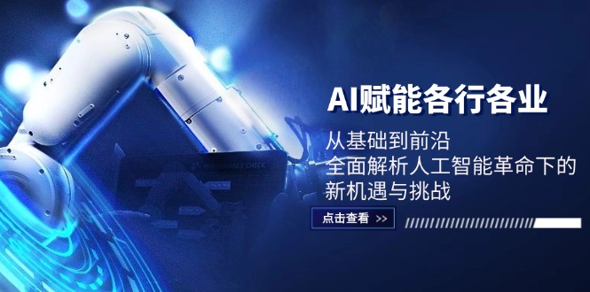 AI赋能各行各业：从基础到前沿，全面解析人工智能革命下的新机遇与挑战-小鹏项目网