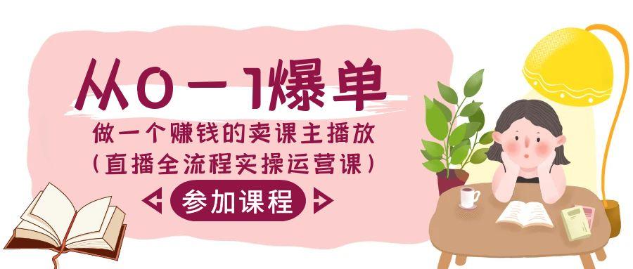 从0-1爆单做一个赚钱的卖课主播放(直播全流程实操运营课)-小鹏项目网