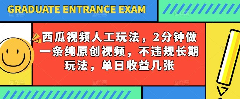 西瓜视频写字玩法，2分钟做一条纯原创视频，不违规长期玩法，单日收益几张-小鹏项目网