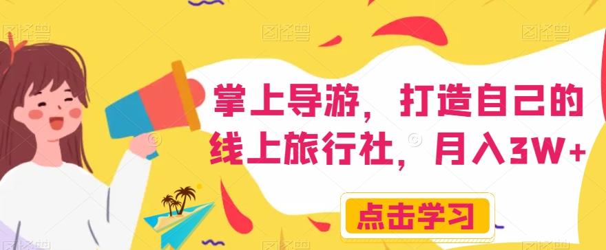 掌上导游，打造自己的线上旅行社，月入3W+【揭秘】-小鹏项目网