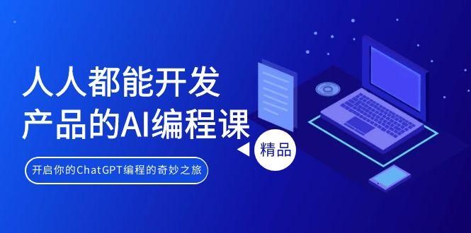 人人都能 开发产品的AI编程课，开启你的ChatGPT编程的奇妙之旅-小鹏项目网