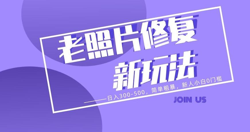 老照片修复新玩法，日入300-500，简单粗暴，新人小白0门槛-小鹏项目网