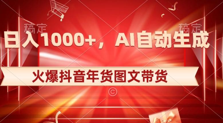 10日入1000+火爆抖音年货图文带货，AI自动生成自己的年货原创图文【揭秘】-小鹏项目网