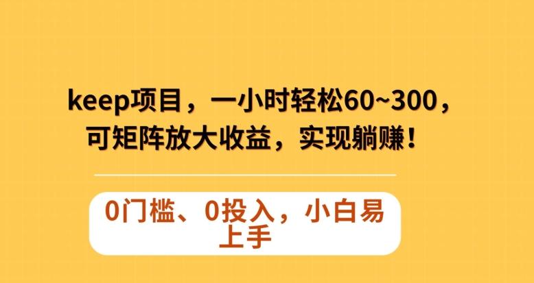 Keep蓝海项目，一小时轻松60~300＋，可矩阵放大收益，可实现躺赚【揭秘】-小鹏项目网