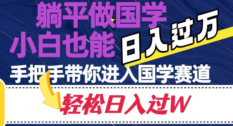 躺平做国学，小白也能日入过万，手把手带你进入国学赛道【揭秘】-小鹏项目网