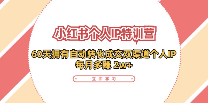 小红书个人IP陪跑营：两个月打造自动转化成交的多渠道个人IP，每月收入2w+(30节)-小鹏项目网