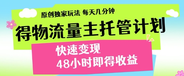 最新得物流量主计划，独家原创玩法，每天几分钟，快速变现，三至五天出收益【揭秘】-小鹏项目网