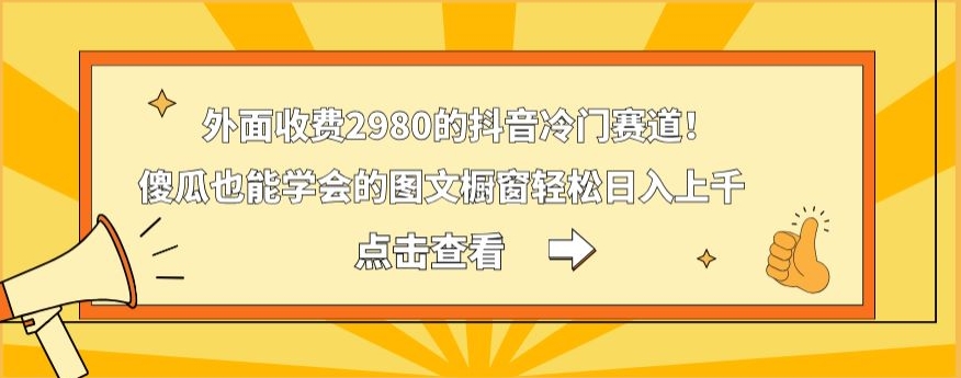 外面收费2980的抖音冷门赛道！傻瓜也能学会的图文橱窗轻松日入上千-小鹏项目网