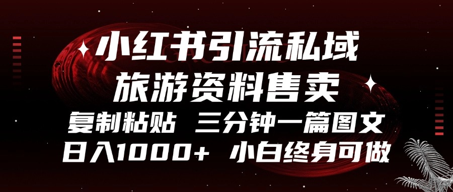 小红书引流私域旅游资料售卖，复制粘贴，三分钟一篇图文，日入1000+，…-小鹏项目网