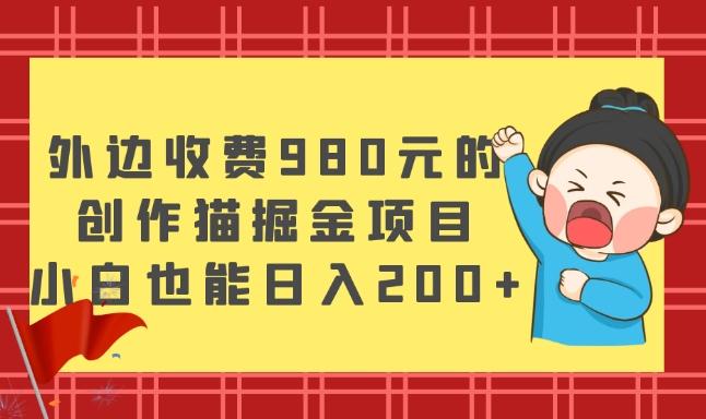 外边收费980元的，创作猫掘金项目，小白也能日入200+-小鹏项目网