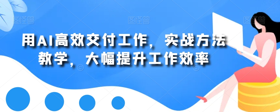 用AI高效交付工作，实战方法教学，大幅提升工作效率-小鹏项目网