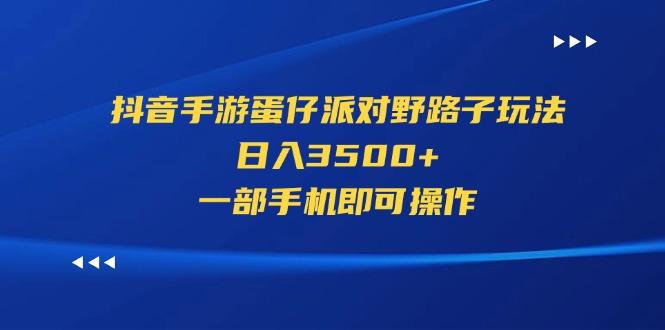 抖音手游蛋仔派对野路子玩法，日入3500+，一部手机即可操作-小鹏项目网