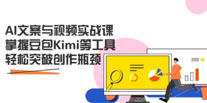 AI文案与视频实战课，掌握豆包Kimi等工具，轻松突破创作瓶颈-小鹏项目网