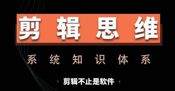 剪辑思维系统课，从软件到思维，系统学习实操进阶，从讲故事到剪辑技巧全覆盖-小鹏项目网