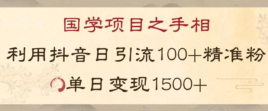 国学项目新玩法利用抖音引流精准国学粉日引100单人单日变现1500【揭秘】-小鹏项目网