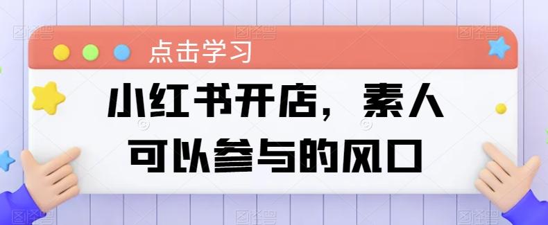 小红书开店，素人可以参与的风口-小鹏项目网
