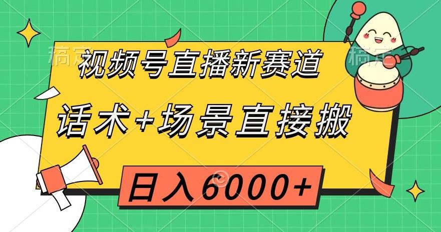 视频号直播新赛道，话术+场景直接搬，日入6000+【揭秘】-小鹏项目网