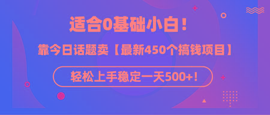 (9268期)适合0基础小白！靠今日话题卖【最新450个搞钱方法】轻松上手稳定一天500+！-小鹏项目网