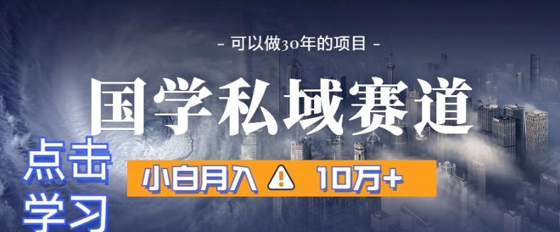 暴力国学私域赛道，小白月入10万+，引流+转化完整流程【揭秘】-小鹏项目网