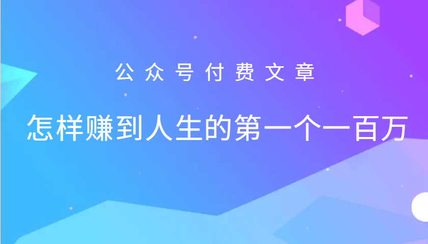 某公众号付费文章：怎么样才能赚到人生的第一个一百万-小鹏项目网