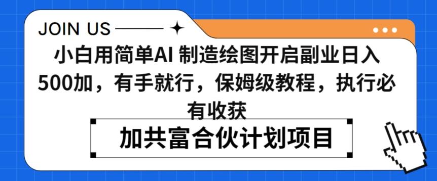 小白用简单AI，制造绘图开启副业日入500加，有手就行，保姆级教程，执行必有收获【揭秘】-小鹏项目网
