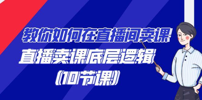 教你如何在直播间卖课的语法，直播卖课底层逻辑(10节课)-小鹏项目网