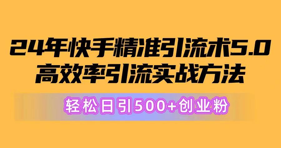 24年快手精准引流术5.0，高效率引流实战方法，轻松日引500+创业粉-小鹏项目网
