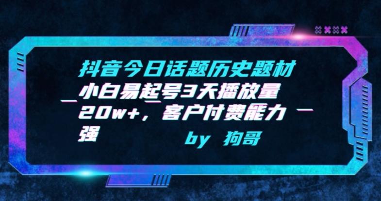抖音今日话题历史题材-小白易起号3天播放量20w+，客户付费能力强【揭秘】-小鹏项目网
