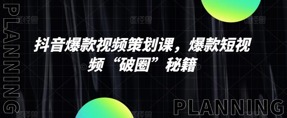 抖音爆款视频策划课，爆款短视频“破圈”秘籍-小鹏项目网