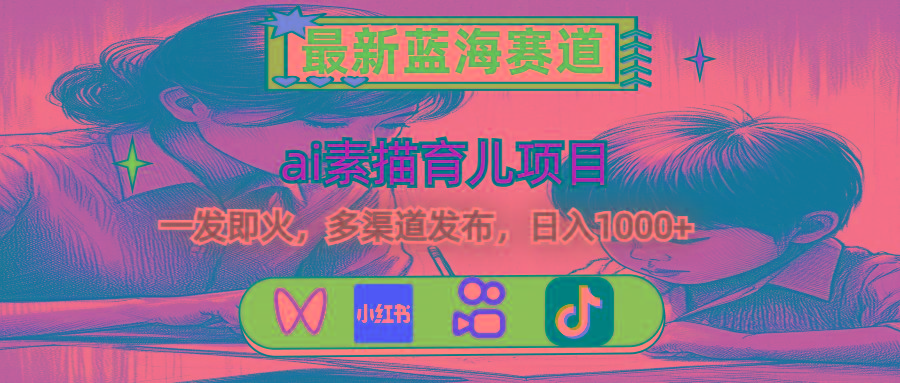 最新蓝海赛道，ai素描育儿项目，一发即火，多渠道发布，日入1000+-小鹏项目网