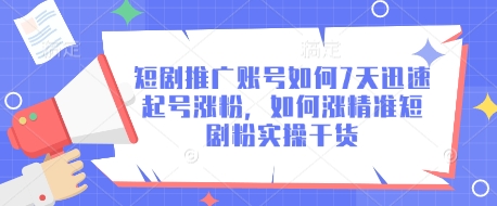 短剧推广账号如何7天迅速起号涨粉，如何涨精准短剧粉实操干货-小鹏项目网
