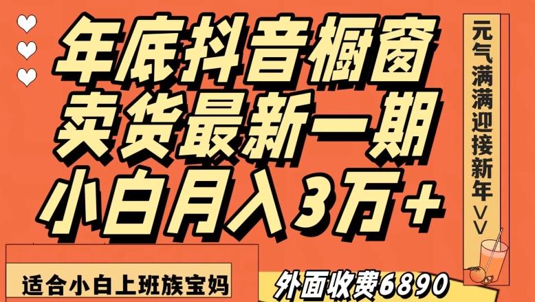 外面收费6890元年底抖音橱窗卖货最新一期，小白月入3万，适合小白上班族宝妈【揭秘】-小鹏项目网