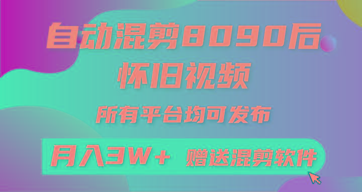(9699期)自动混剪8090后怀旧视频，所有平台均可发布，矩阵操作轻松月入3W+-小鹏项目网