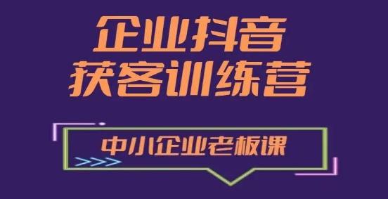 企业抖音营销获客增长训练营，中小企业老板必修课-小鹏项目网