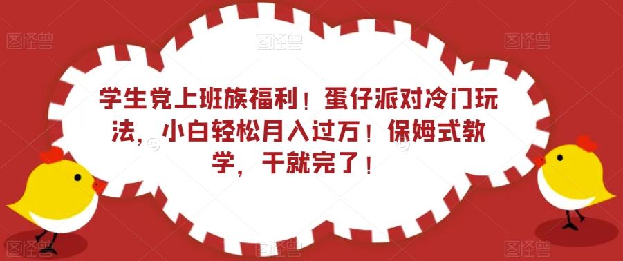 学生党上班族福利！蛋仔派对冷门玩法，小白轻松月入过万！保姆式教学，干就完了！-小鹏项目网
