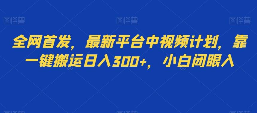 全网首发，最新平台中视频计划，靠一键搬运日入300+，小白闭眼入-小鹏项目网