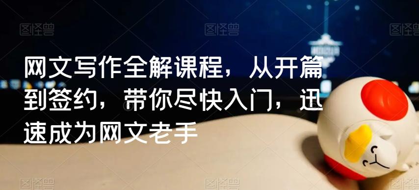 网文写作全解课程，从开篇到签约，带你尽快入门，迅速成为网文老手-小鹏项目网