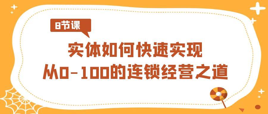 实体·如何快速实现从0-100的连锁经营之道(8节视频课)-小鹏项目网