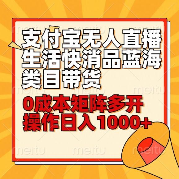 小白30分钟学会支付宝无人直播生活快消品蓝海类目带货，0成本矩阵多开操作日1000+收入-小鹏项目网