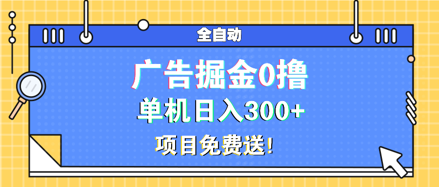 广告掘金0撸项目免费送，单机日入300+-小鹏项目网